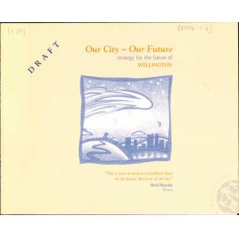 Our City - Our Future: Strategy for the Future of Wellington; Draft